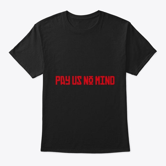 Pay Us No Mind | Anime Graphic T-Shirt for Men Women