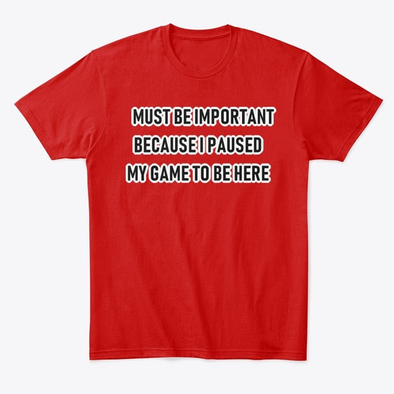 Paused My Game To Be Here | Premium Unisex T-Shirt, Trending Graphic Tee