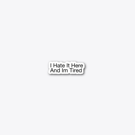 I Hate It Here And Im Tired
