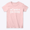 So Here's The Thing | Premium Unisex T-Shirt, Trending Graphic Tee