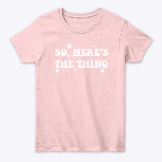 So Here's The Thing | Premium Unisex T-Shirt, Trending Graphic Tee