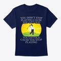 Golf Player You Get Old Cause You Stop | Premium Unisex T-Shirt, Trending Graphic Tee