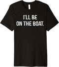 I Ll Be On Boat Funny Boating Enthusiast
