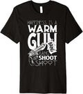 Happiness Is A Warm Gun T Shirt Shooting Skills T Shirt Premium