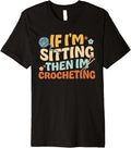 If I'm Sitting Then I'm Crocheting. Knitter Yarn Crocheting Premium
