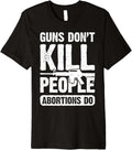 Guns Dont Kill People Abortions Do 2Nd Amendment Pro Gun Premium