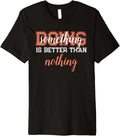 Doing Something Is Better Than Nothing Premium