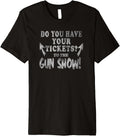 Trendy Do You Have Your Tickets To Gun Show Premium
