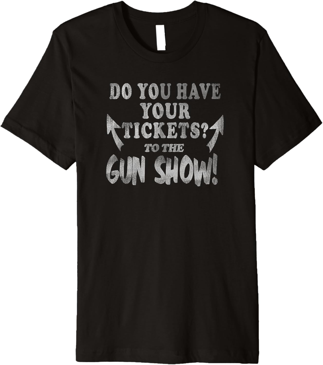 Trendy Do You Have Your Tickets To Gun Show Premium