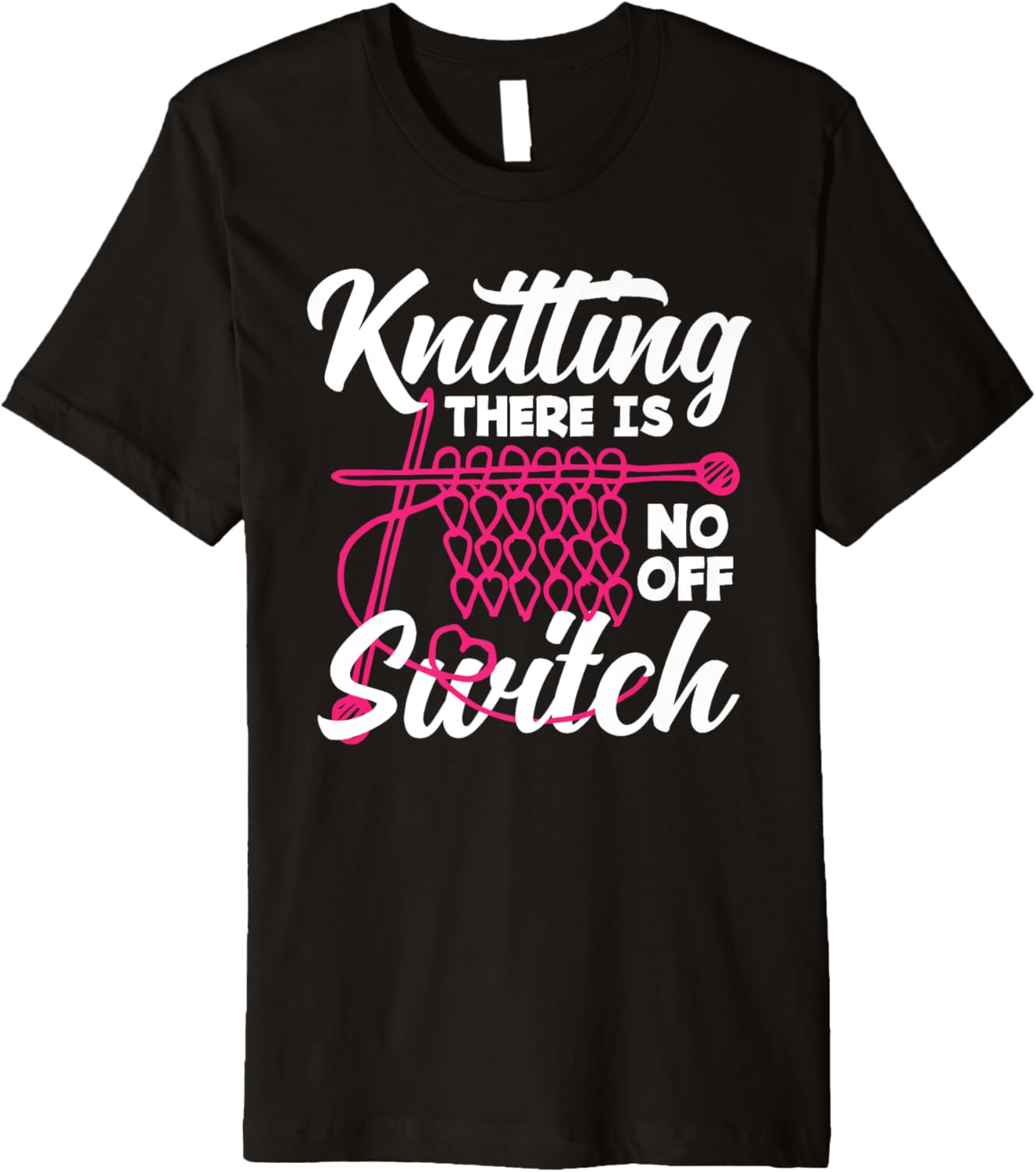 Knitting There Is No Off Switch Knitter Yarn Needles Premium