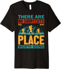 There Are No Shortcuts To Any Place Worth Going Premium