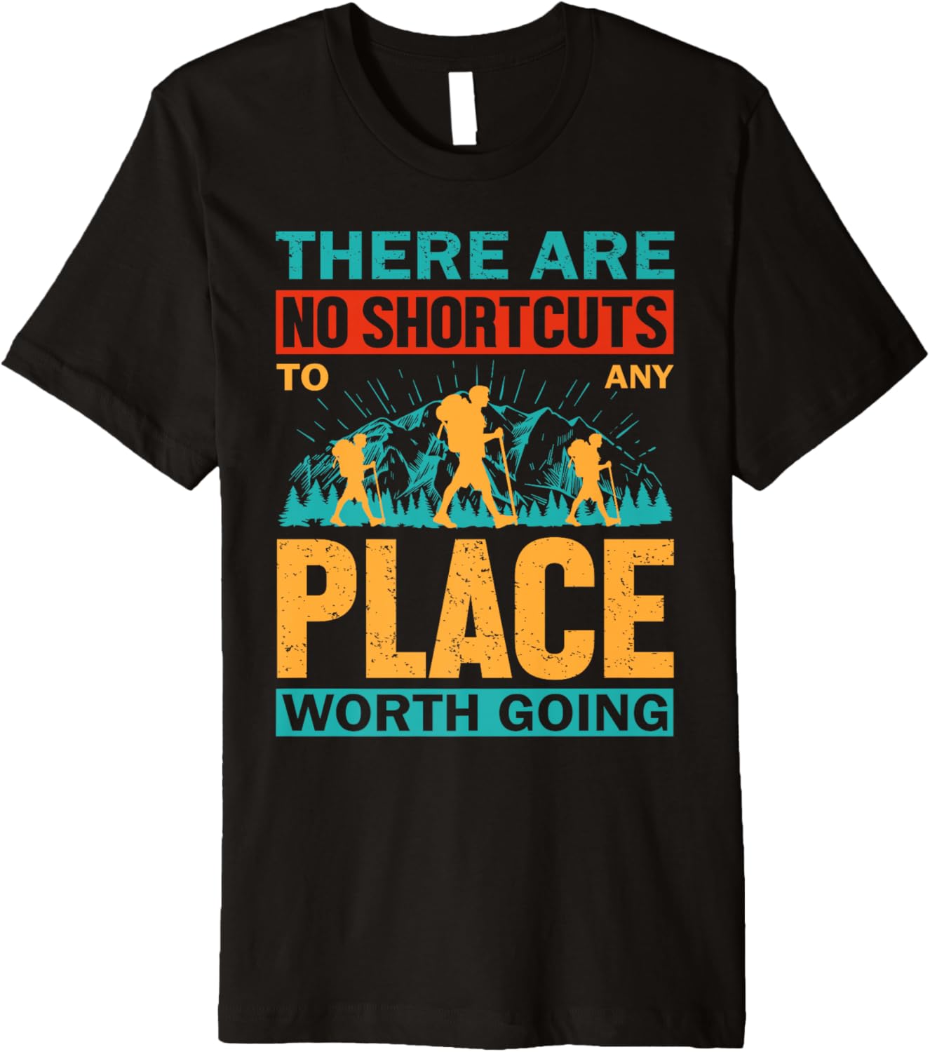 There Are No Shortcuts To Any Place Worth Going Premium