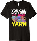 Knitting You Can Never Have Too Much Yarn Knitter Knitting Premium