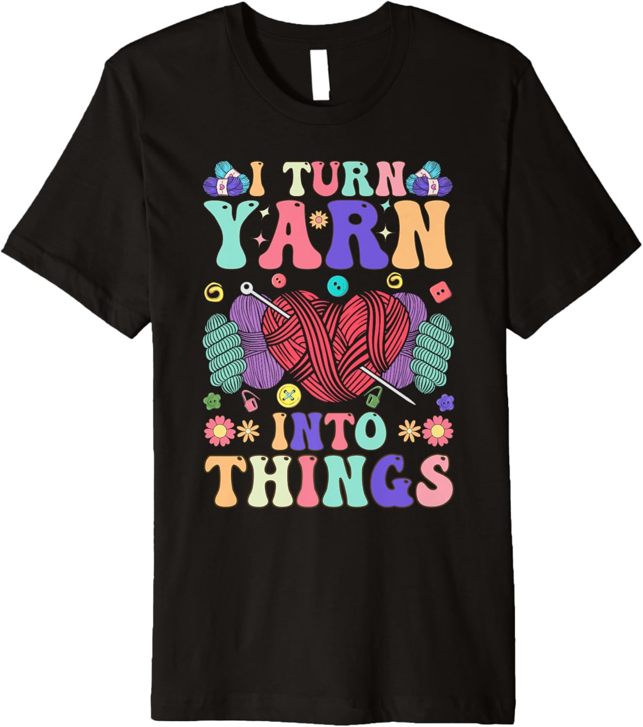 Crocheting Knitting Yarn Lover I Turn Yarn Into Things Premium