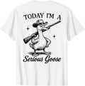 Today Im A Serious Goose Lovers Silly Goose Gun On Back