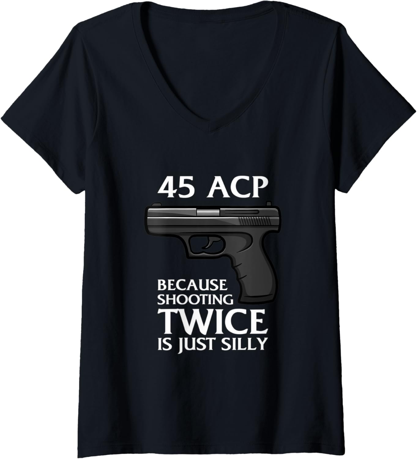 Womens Because Shooting Twice Is Just Silly 45 Acp Ammunition Gun V