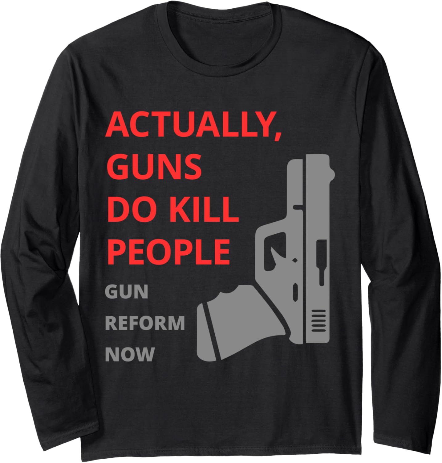 Actually Guns Do Kill People Gun Reform Now Long Sleeve