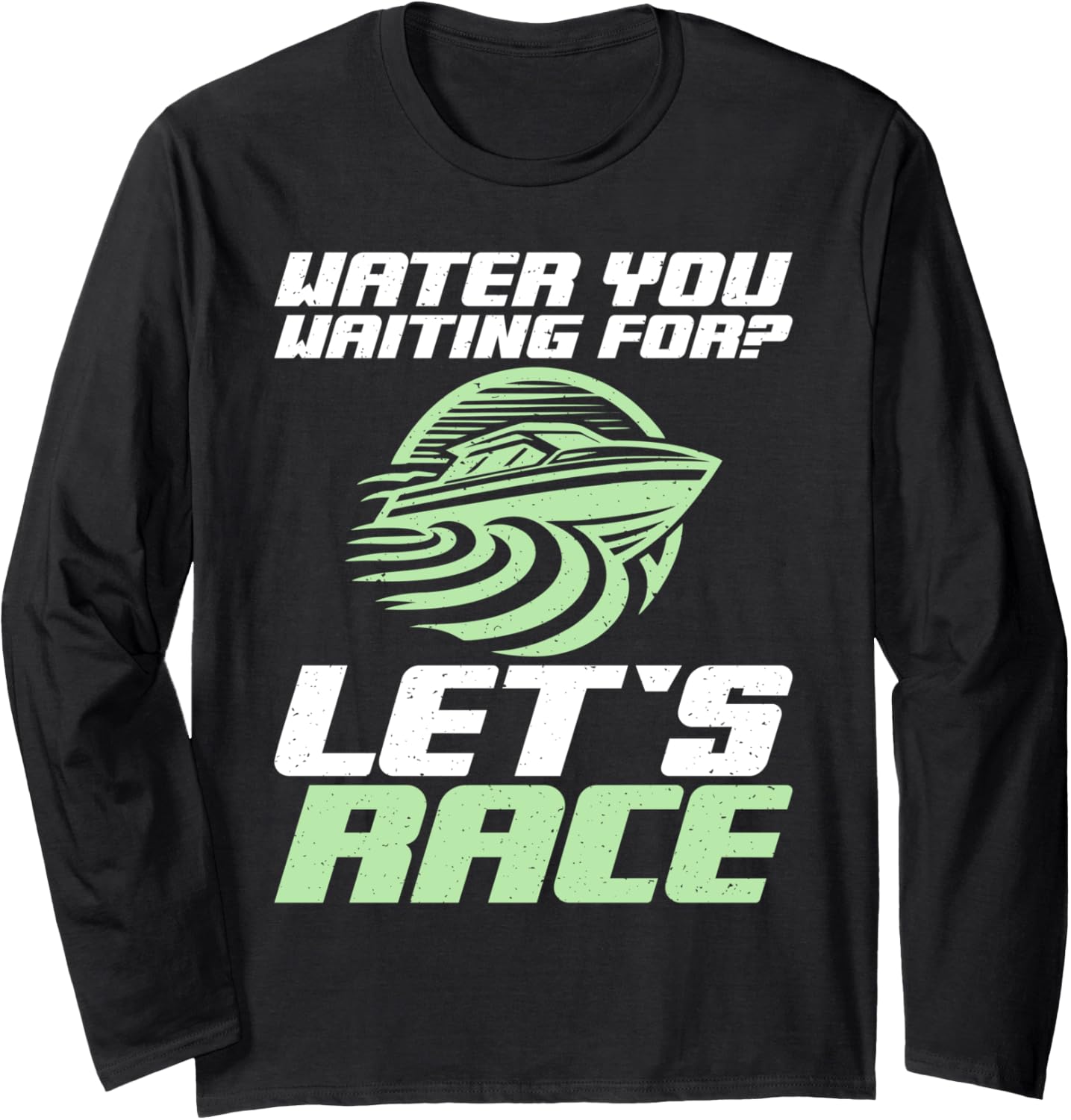 Water Waiting Let U2019S Race Boat Long Sleeve