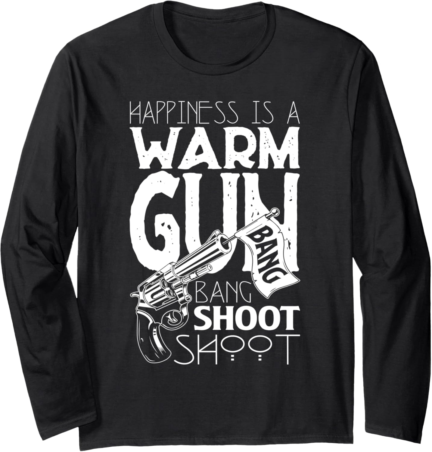 Happiness Is A Warm Gun T Shirt Shooting Skills T Shirt Long