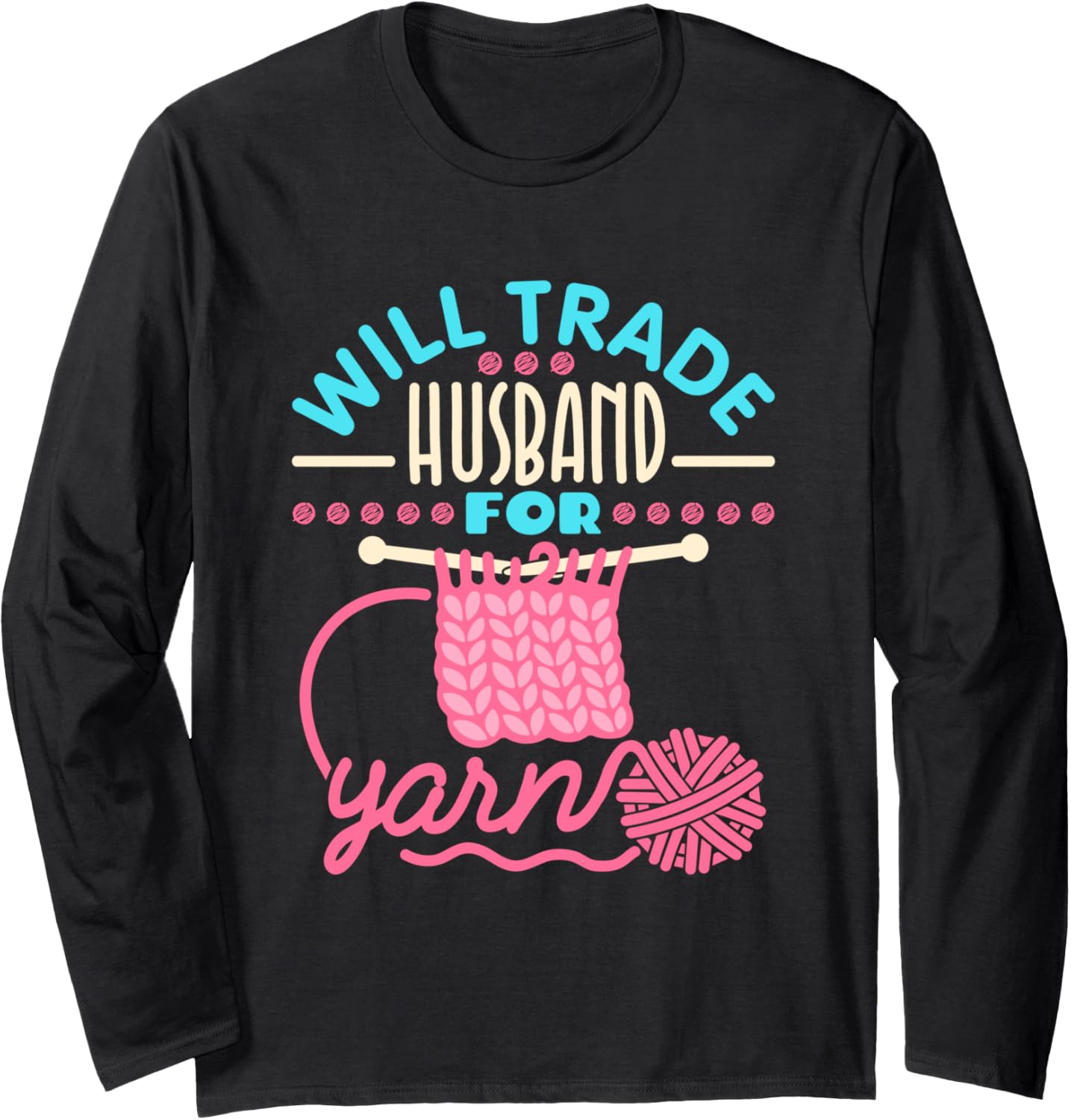 Will Trade Husband For Yarn - Funny Knitter Long Sleeve