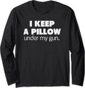 I Keep A Pillow Under My Gun Funny Meme Long Sleeve