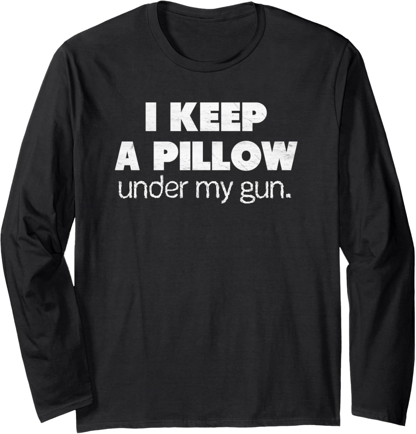 I Keep A Pillow Under My Gun Funny Meme Long Sleeve