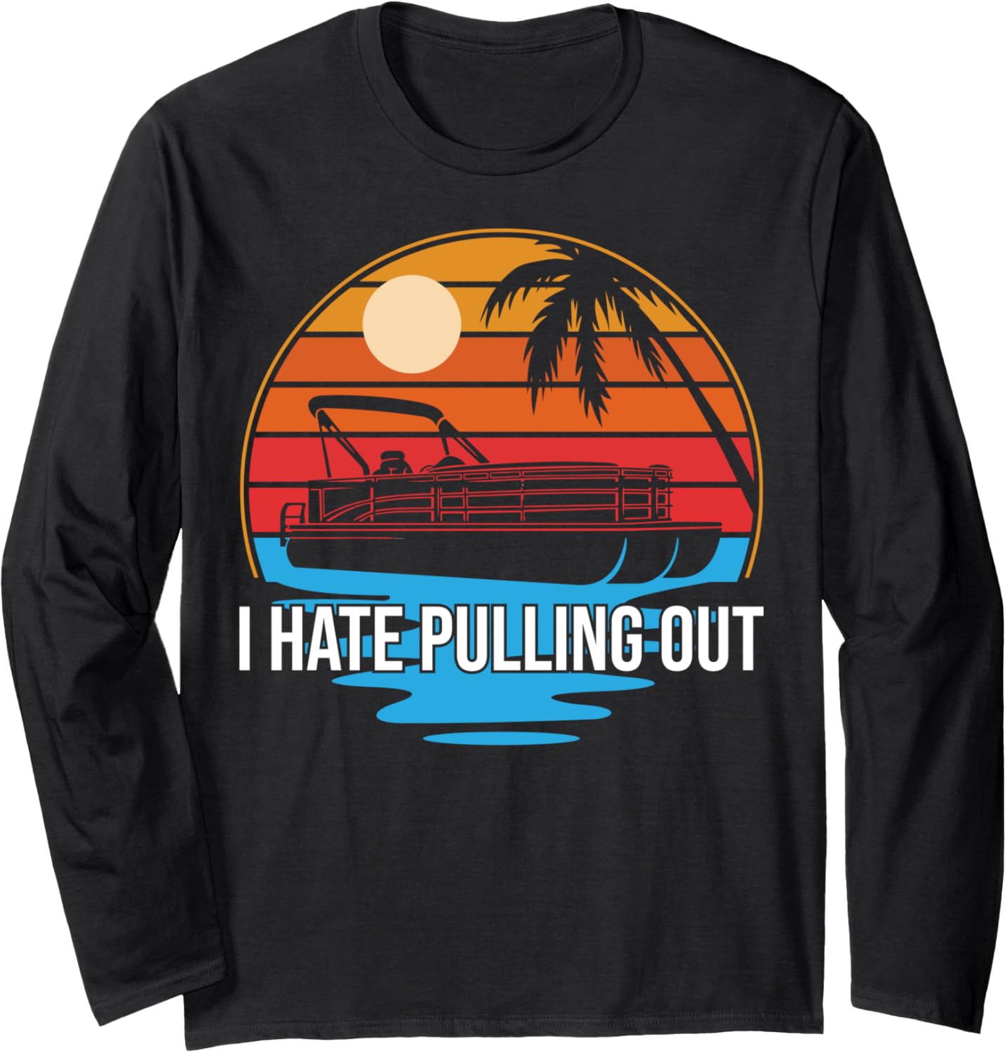 I Hate Pulling Out Pontoon Captain Sailor Boat