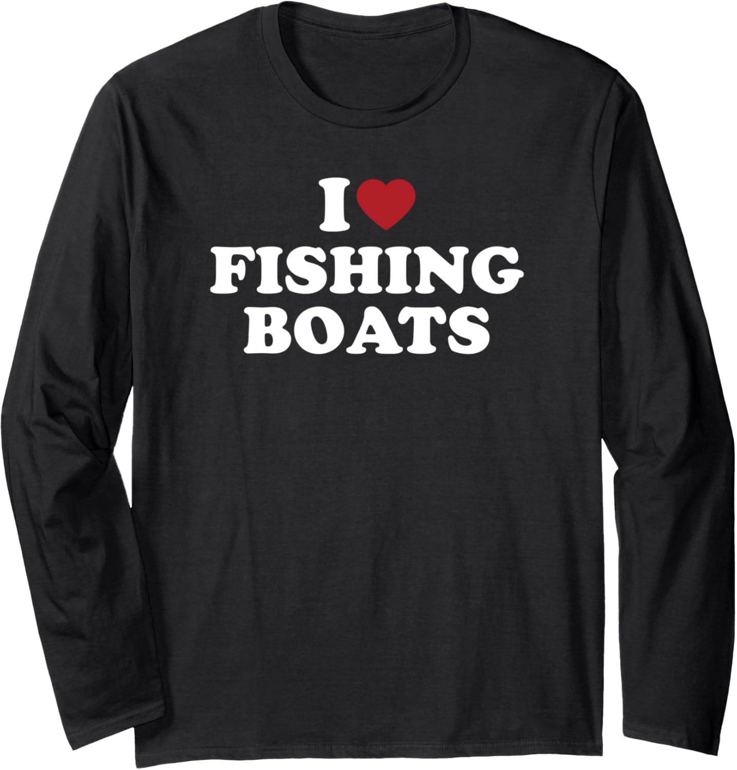 I Love Fishing Boats Funny Long Sleeve