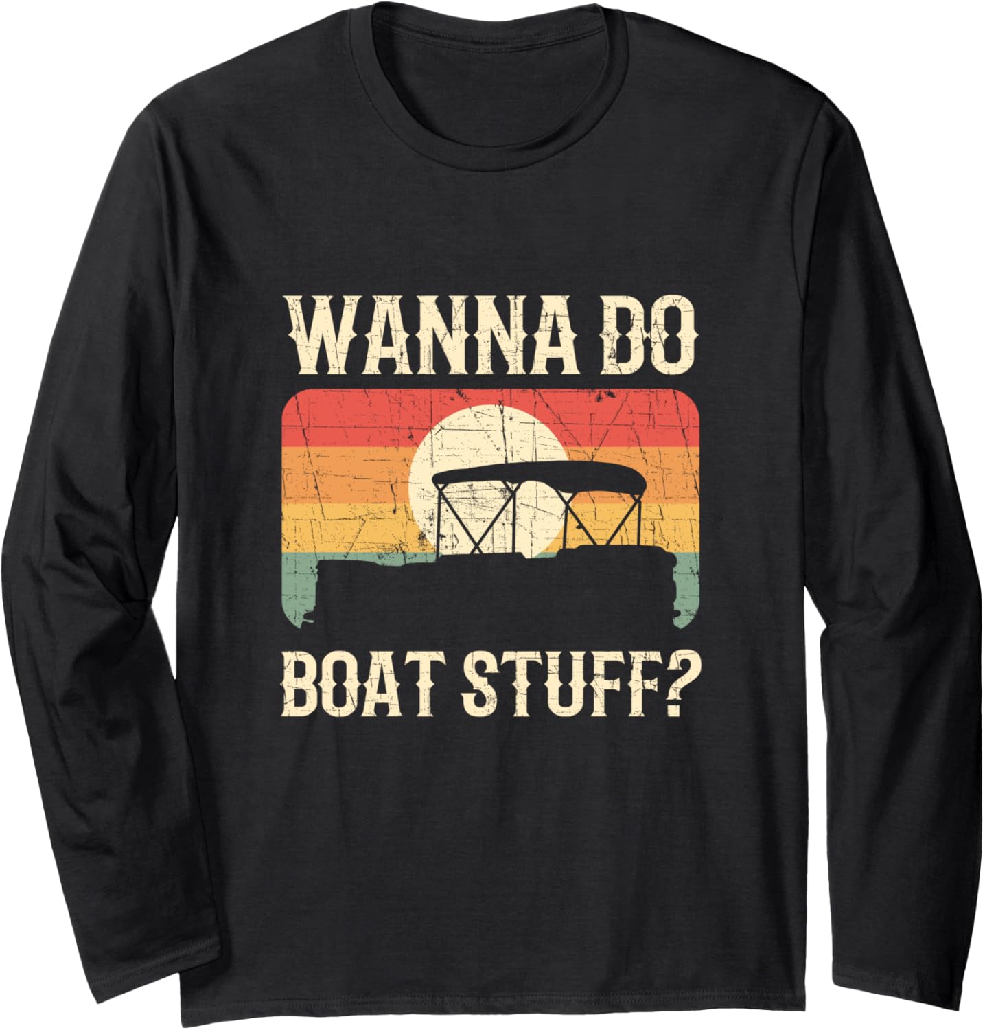 Wanna Do Boat Stuff Pontoon Boating Long Sleeve