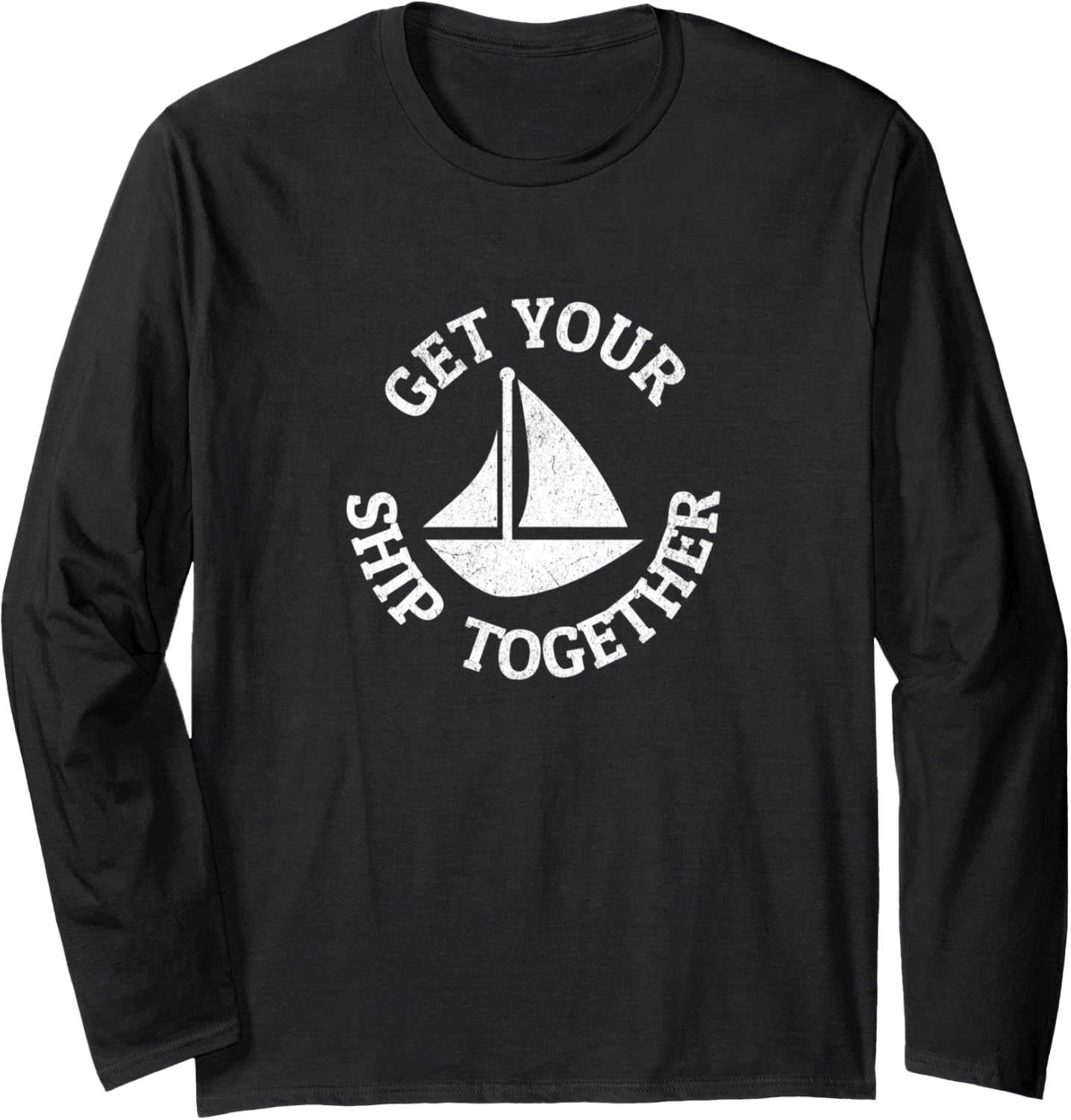 Get Ship Together Funny Boat Sailboat Long Sleeve