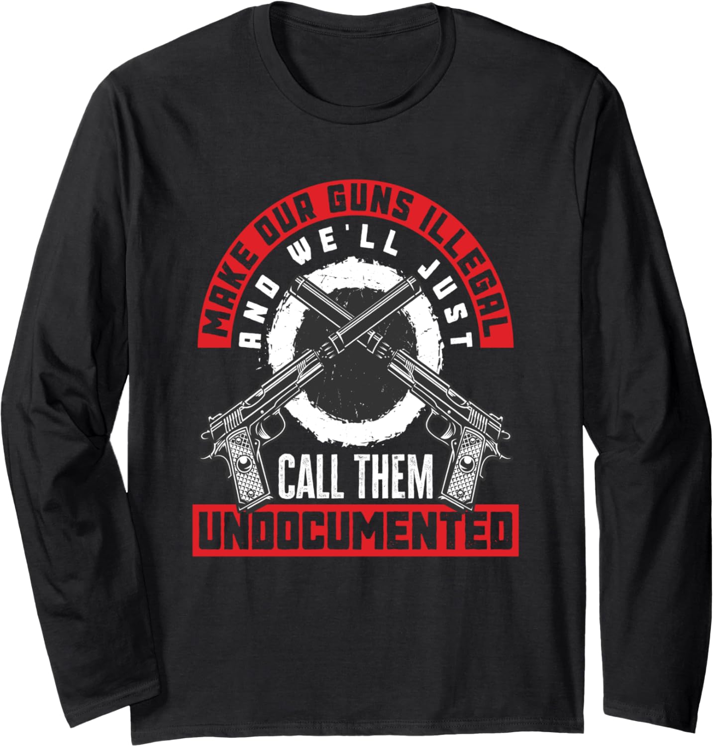 Make Our Guns Illegal Funny Weapon Lover Gun Owner Long Sleeve
