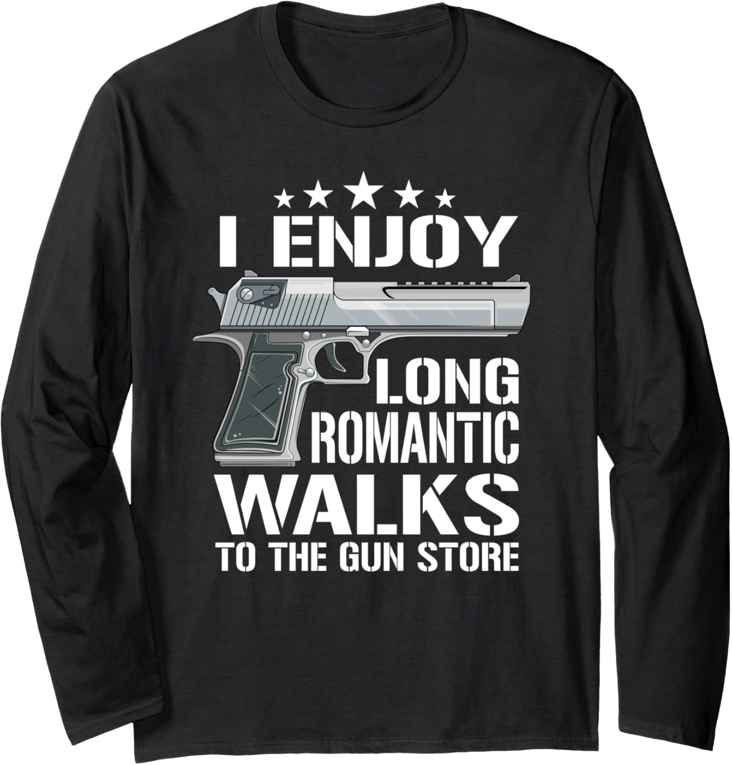 I Enjoy Long Romantic Walks To Gun Store Funny Gun Long Sleeve
