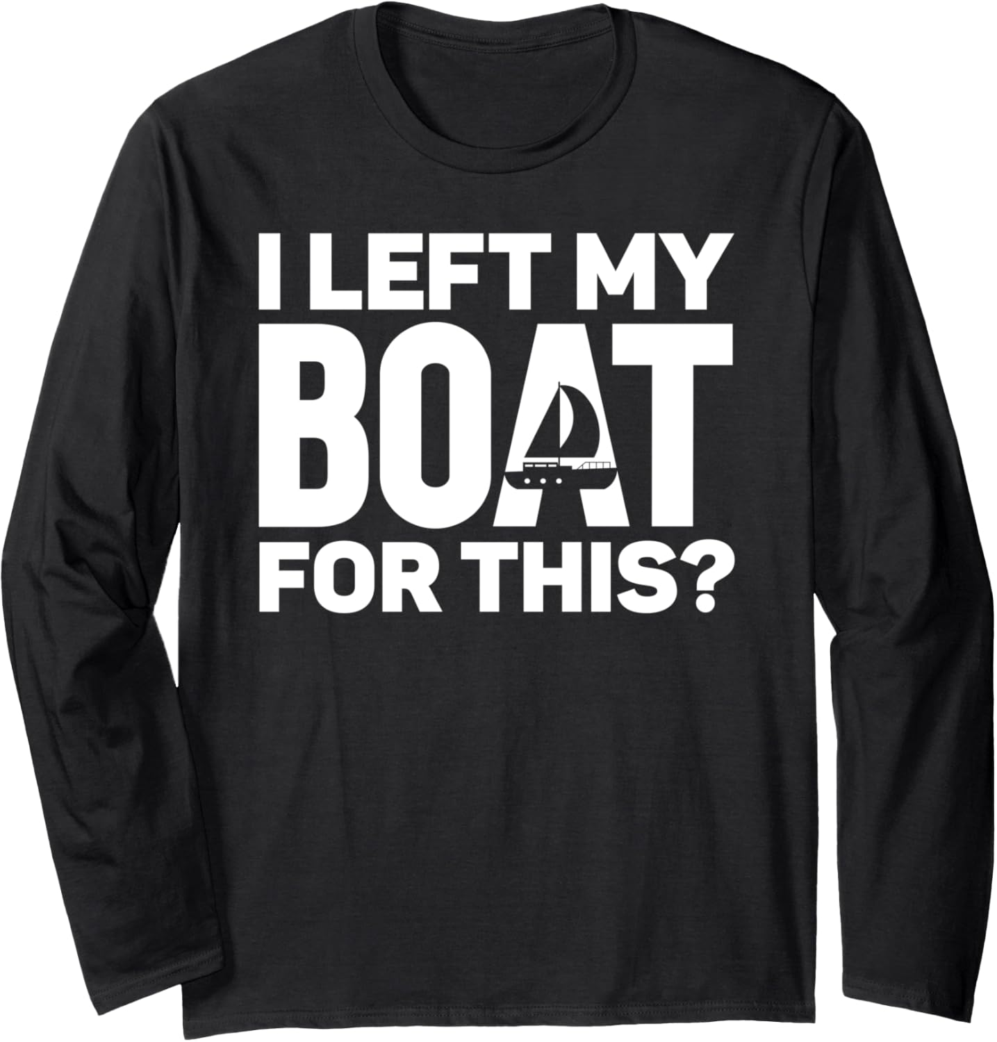 Sailing I Left My Boat Sailboat Long Sleeve