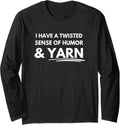 I have a twisted sense of humor and yarn Long Sleeve