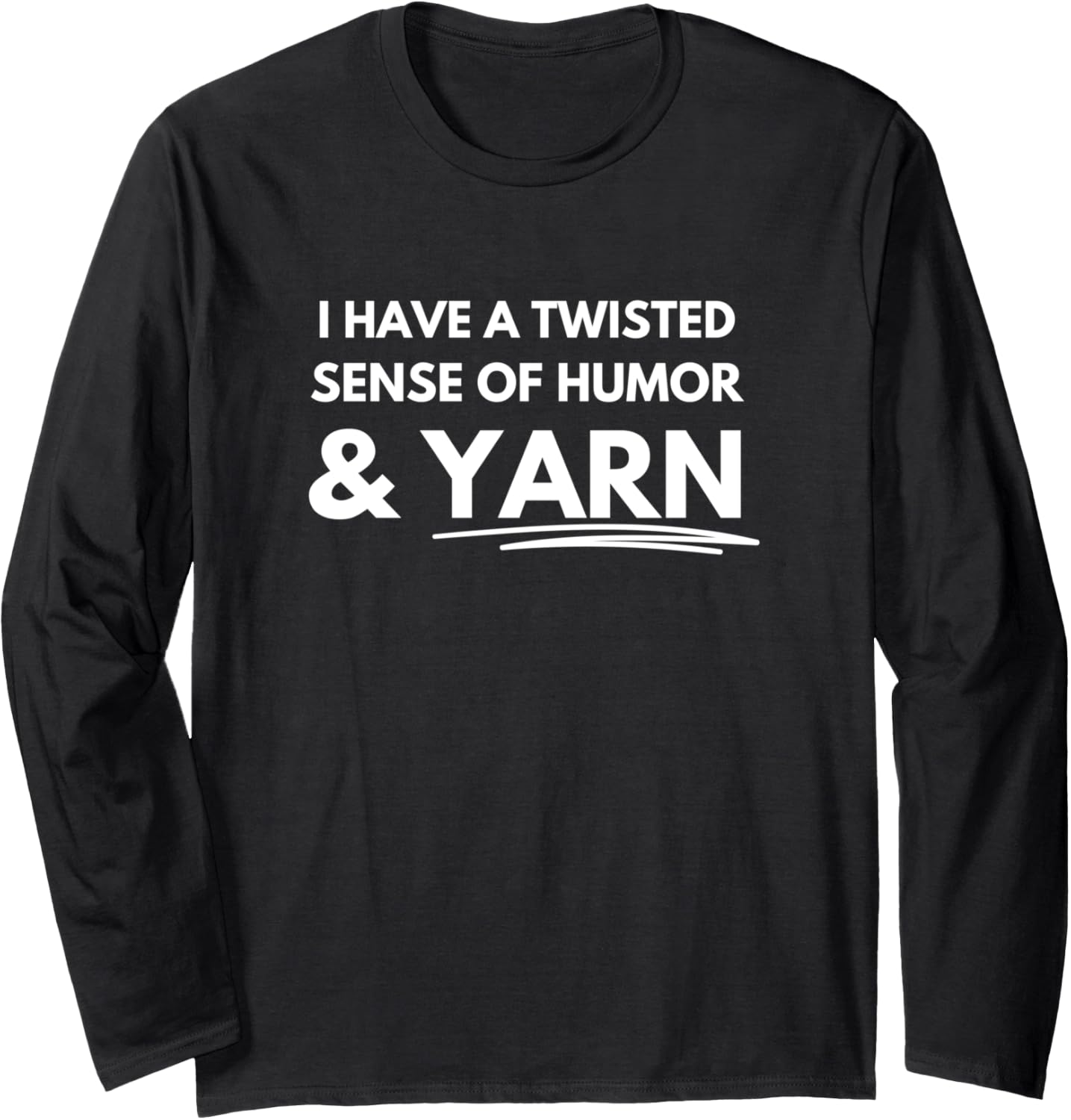 I have a twisted sense of humor and yarn Long Sleeve
