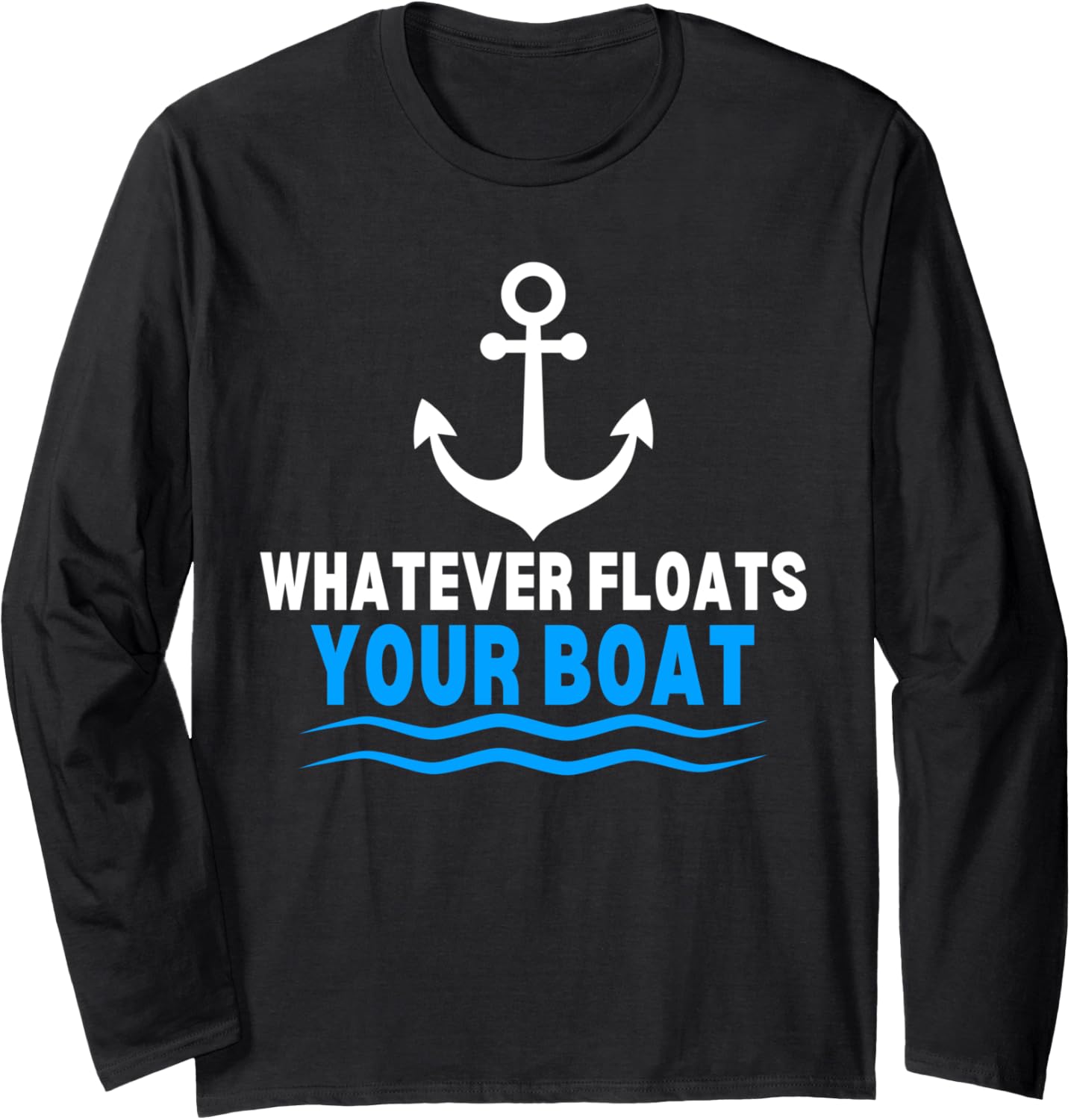 Whatever Floats Boat Anchor Funny Boating Long Sleeve