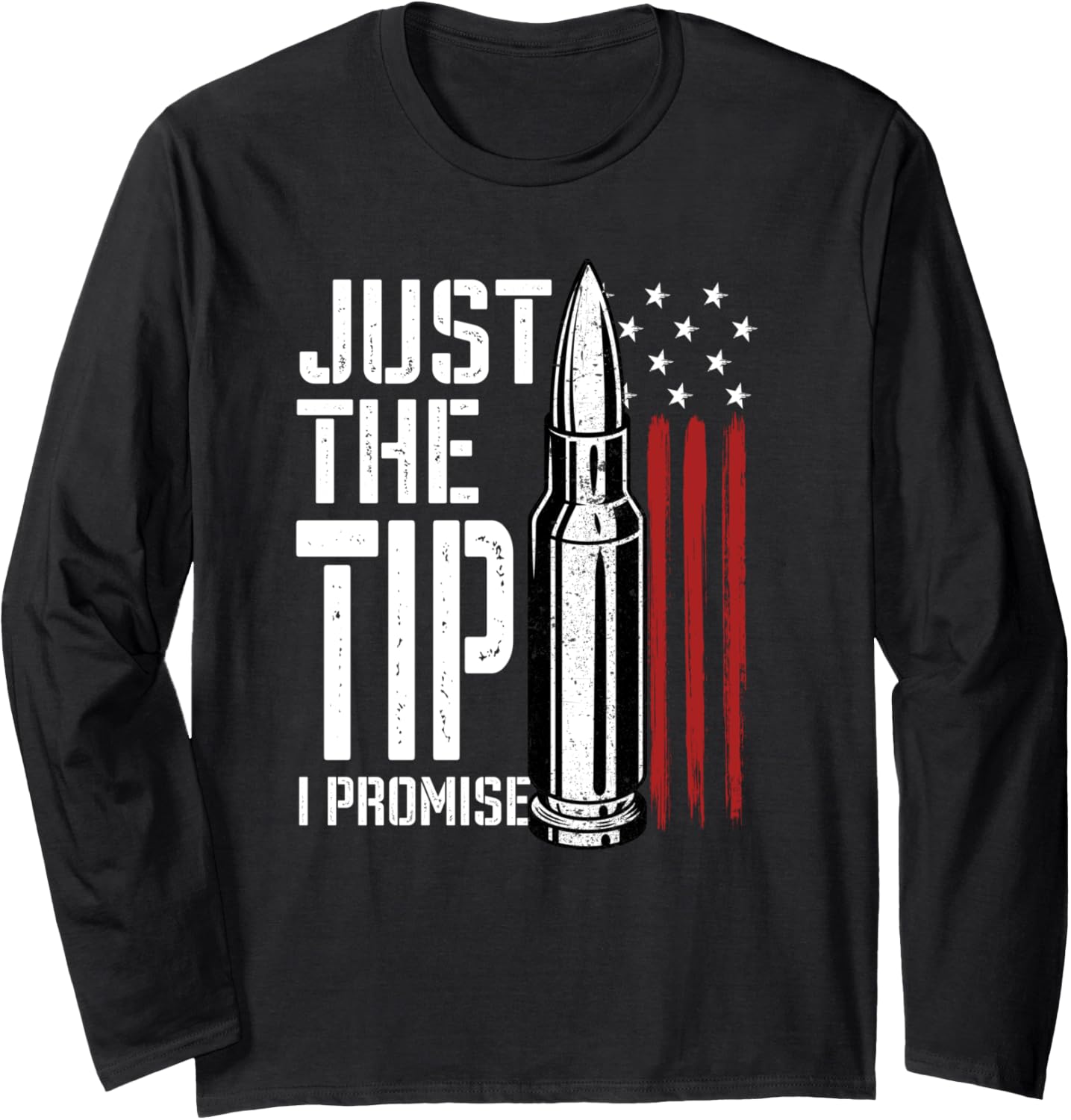 Just Tip I Promise Bullet American Flag Gun Lover Long Sleeve
