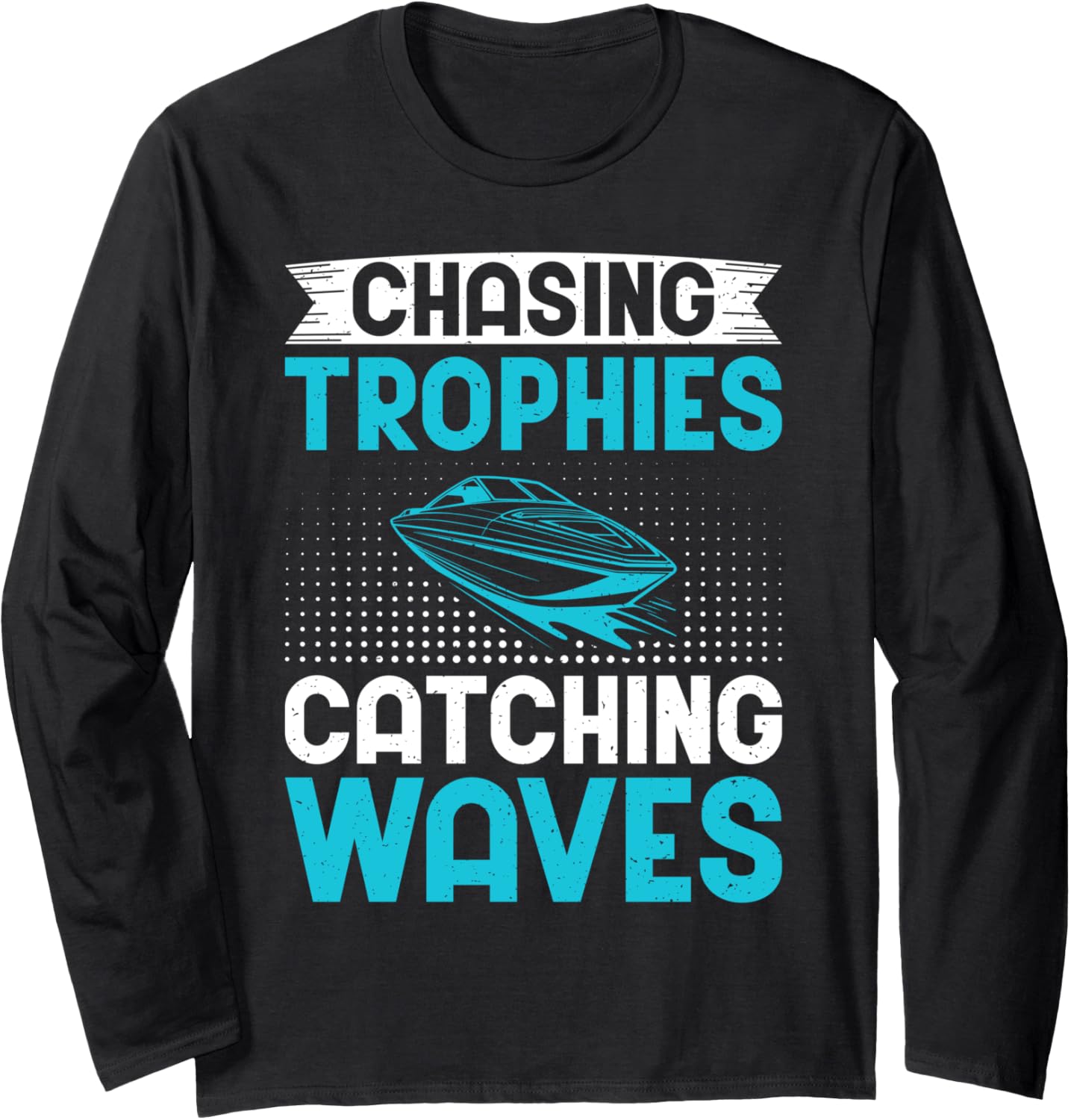 Chasing Trophies Catching Waves Boat Long Sleeve