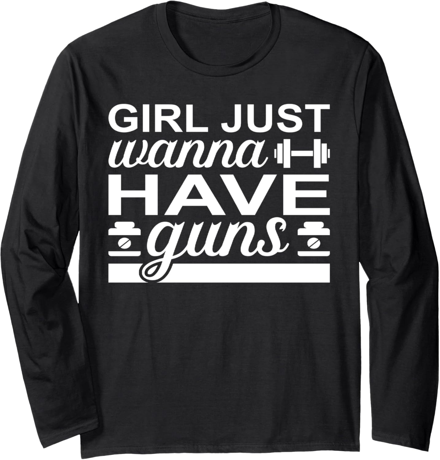 Girl Just Wanna Have Guns Long Sleeve