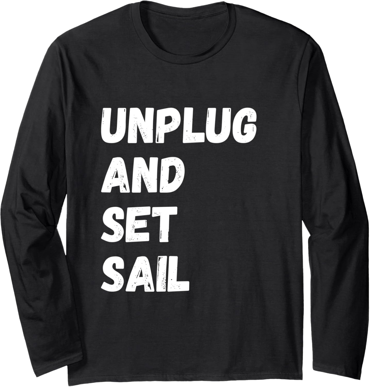 Unplug Set Sail Boating Sailing Sailor Sailboat Long