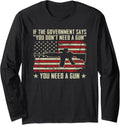 Government Says You Dont Need A Gun Funny Pro Guns Long Sleeve