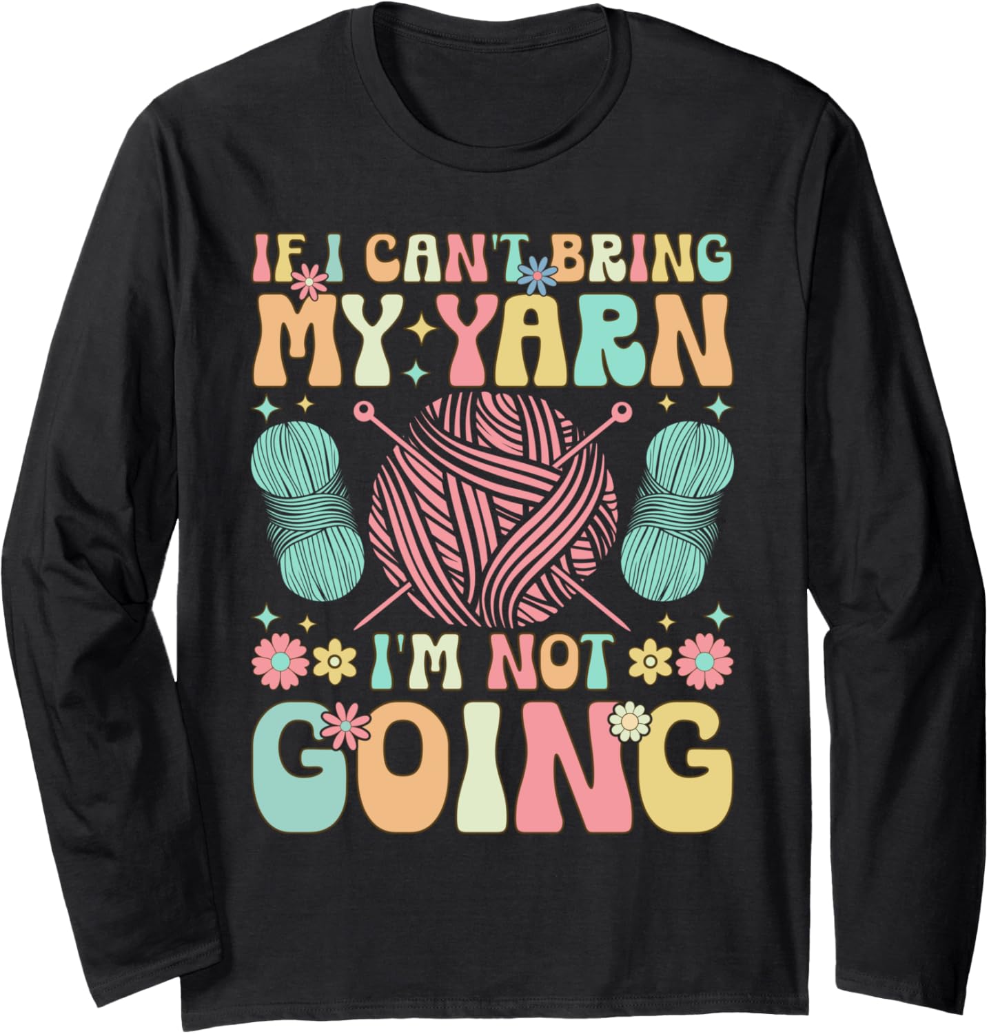 Groovy Crocheting Knitting Yarn Lover I Can't Bring My Yarn Long Sleeve