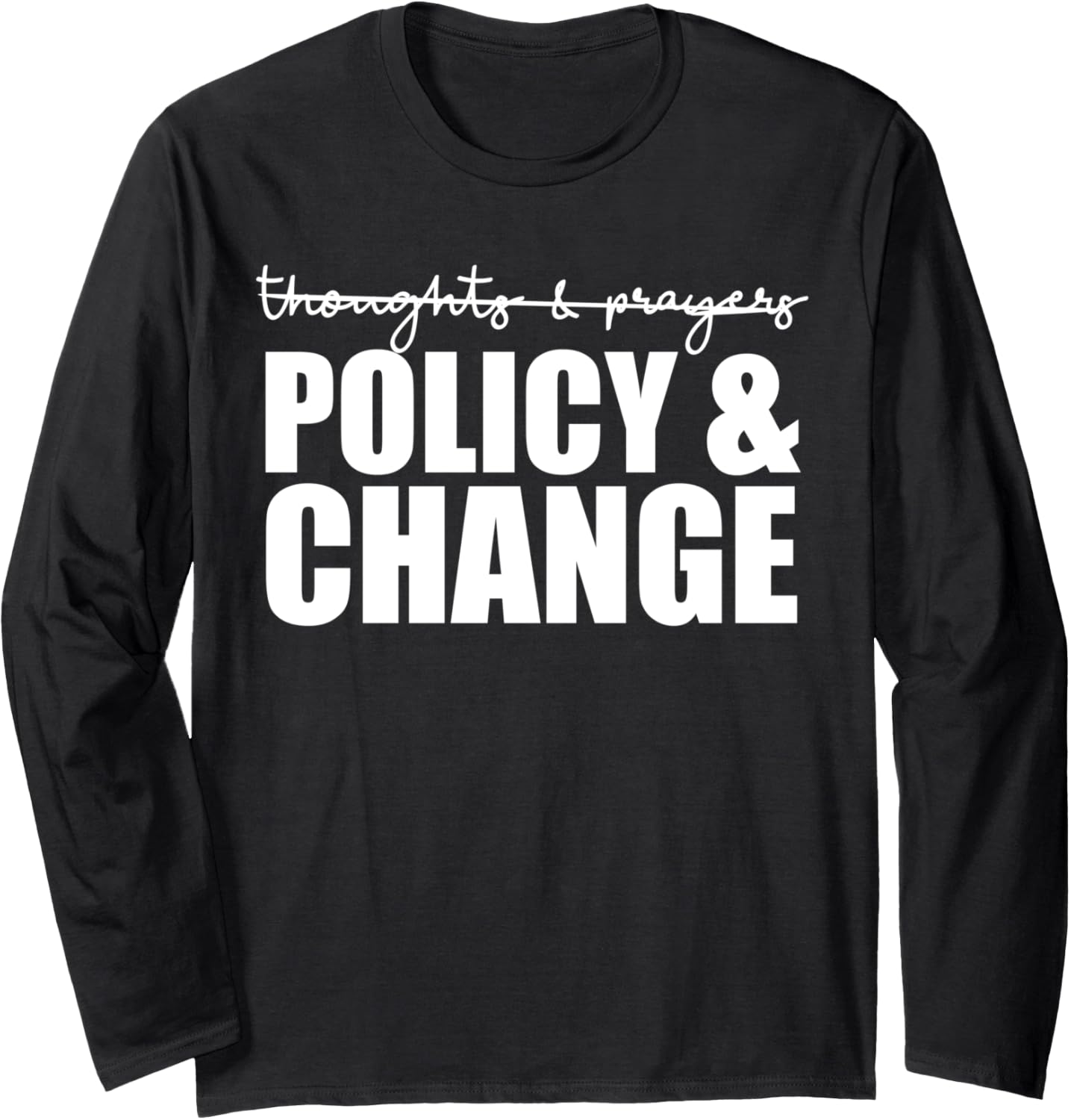 Not Thoughts Prayers We Need Policy Change Anti Gun Meme Long Sleeve