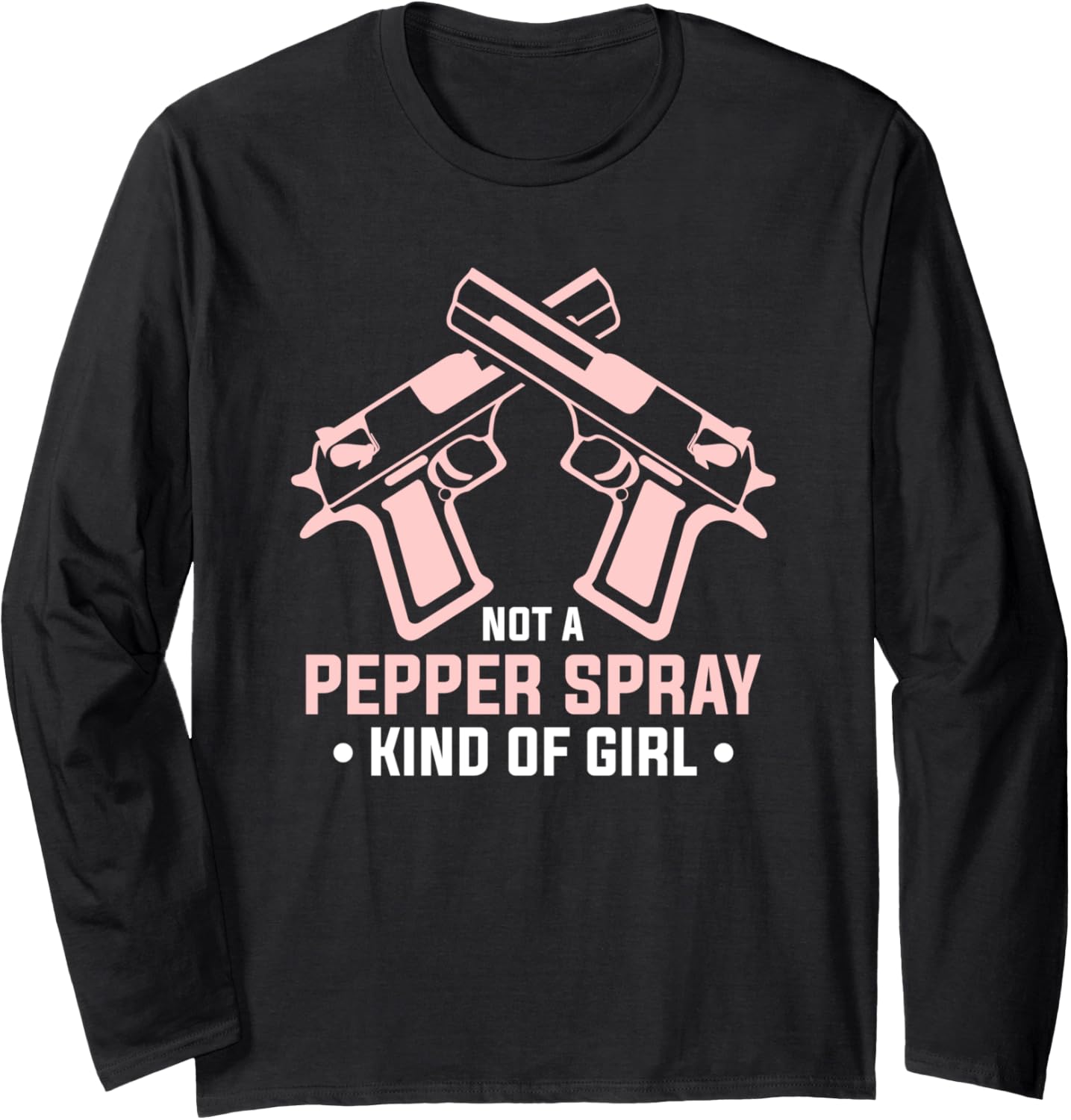 Not A Pepper Spray Kind Of Girl A Gun Enthusiast Long Sleeve