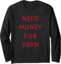 Need Money for Yarn Funny Knitting, For Yarn Lovers Long Sleeve