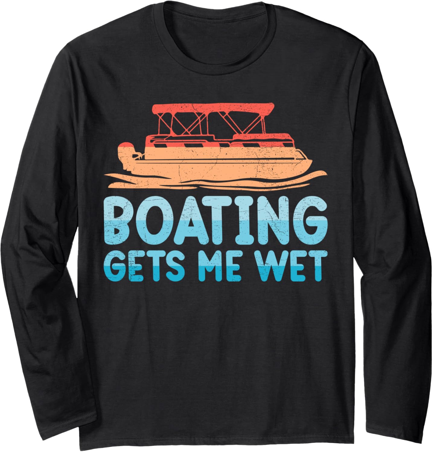 Pontoon Boat Boating Gets Me Wet Long Sleeve