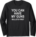 Funny You Can Have My Guns Bullets First Joke Sarcastic Long Sleeve