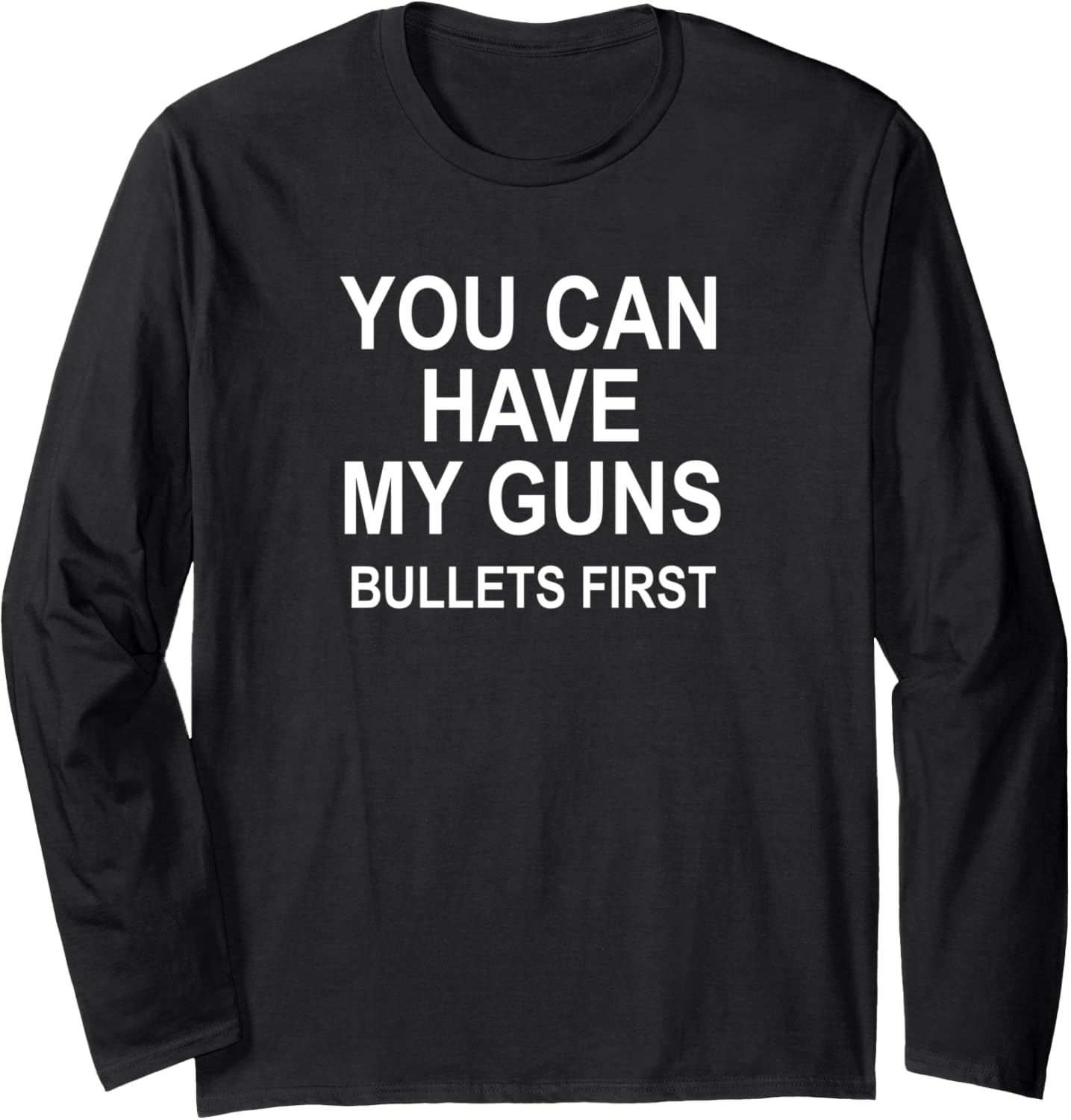 Funny You Can Have My Guns Bullets First Joke Sarcastic Long Sleeve