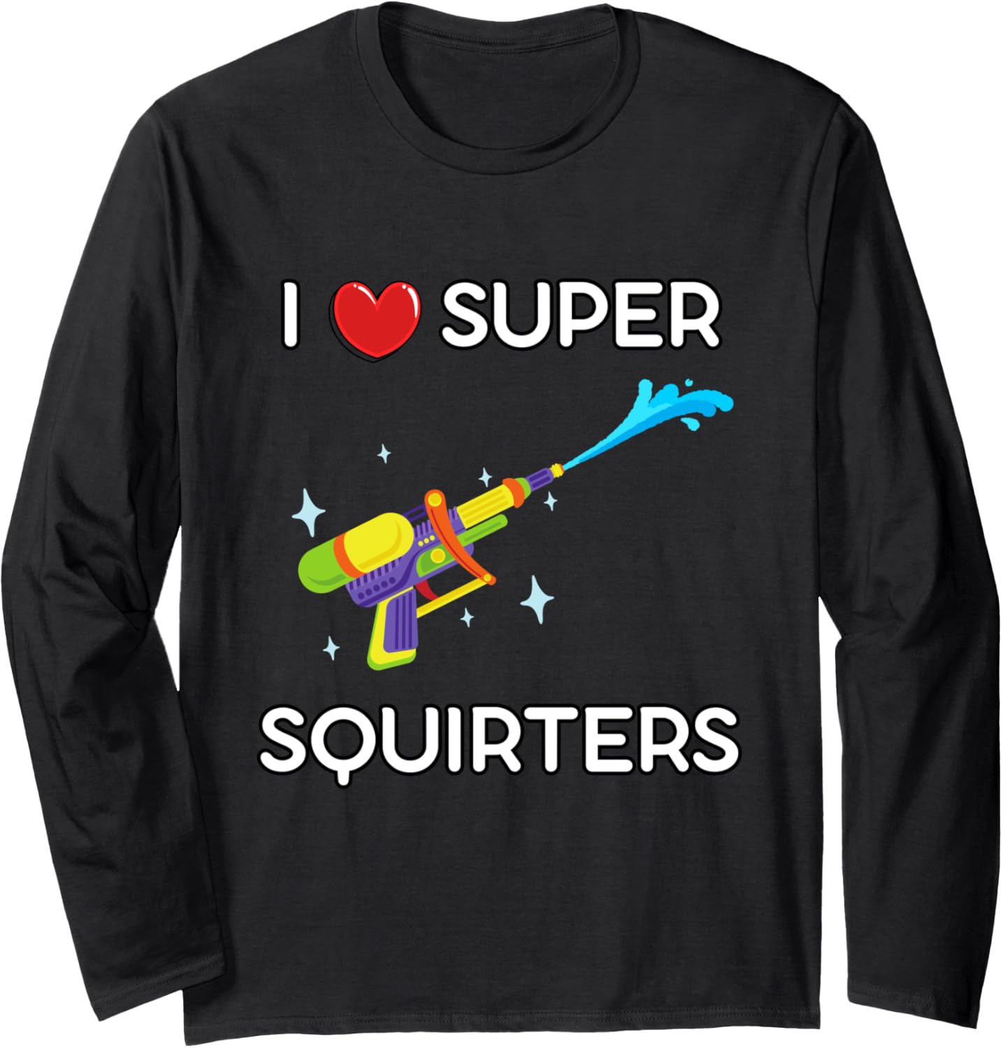 I Love Super Squirters Nsfw Funny Adult Water Gun Squirt Gun Long