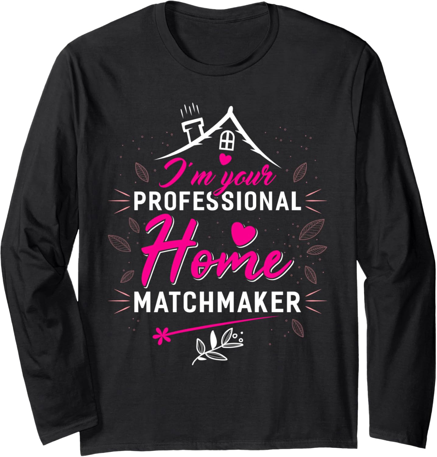 I'm Your Professional Home Matchmaker T-Shirt Funny Realtor Long Sleeve